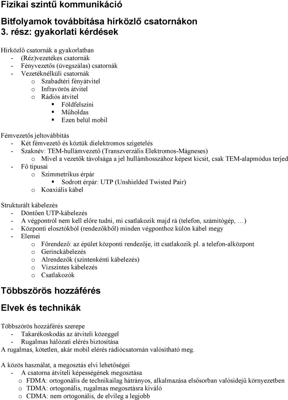 Rádiós átvitel Földfelszíni Műholdas Ezen belül mobil Fémvezetős jeltovábbítás - Két fémvezető és köztük dielektromos szigetelés - Szaknév: TEM-hullámvezető (Transzverzális Elektromos-Mágneses) o