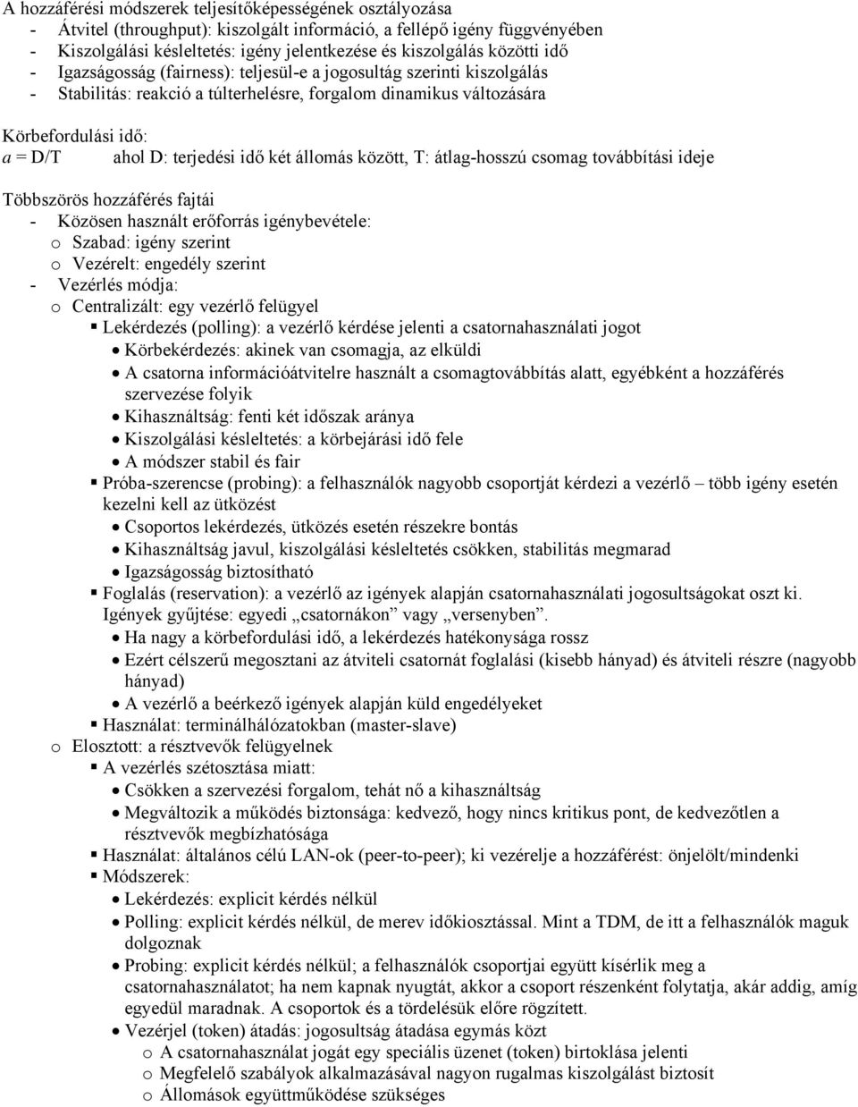 idő két állomás között, T: átlag-hosszú csomag továbbítási ideje Többszörös hozzáférés fajtái - Közösen használt erőforrás igénybevétele: o Szabad: igény szerint o Vezérelt: engedély szerint -