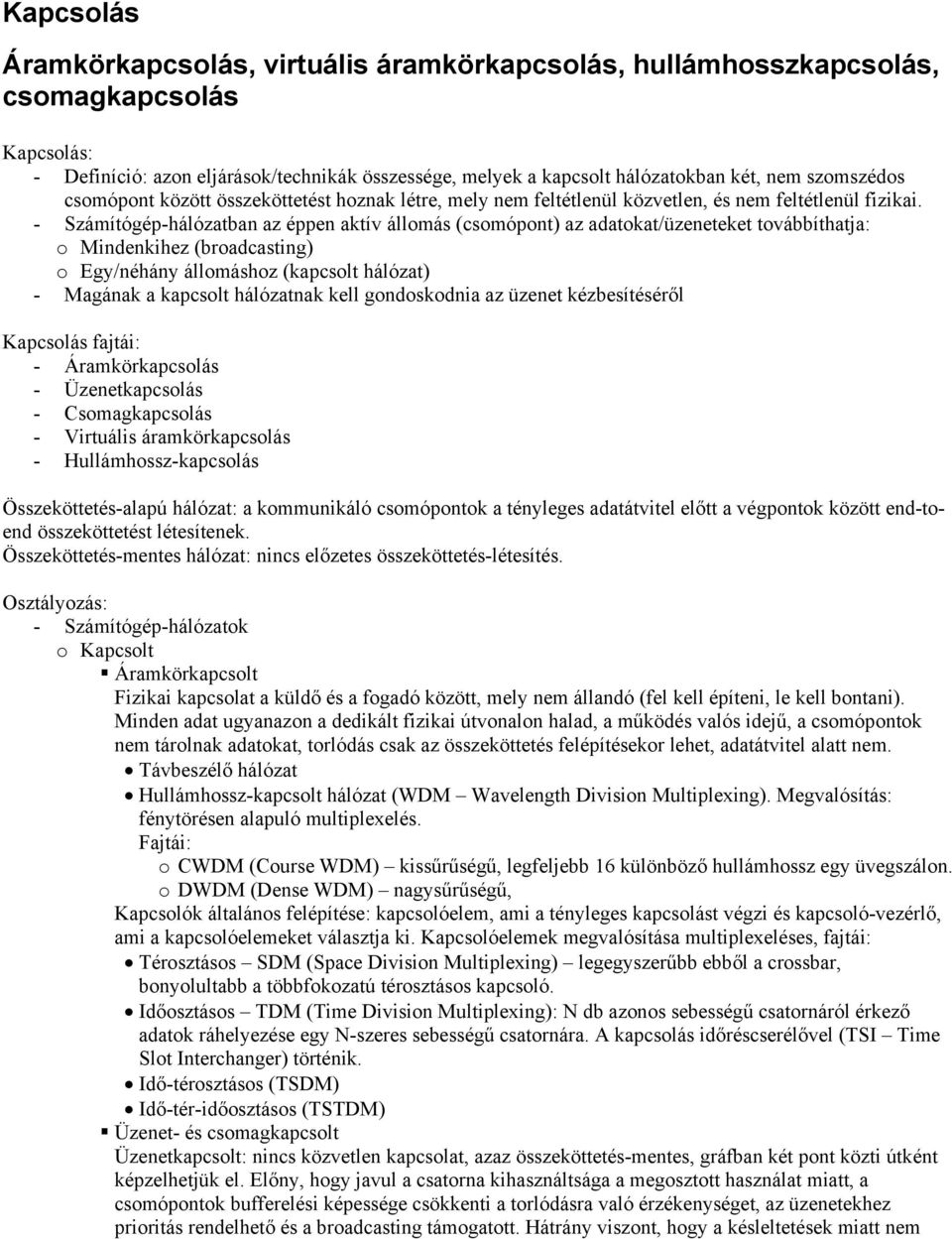 - Számítógép-hálózatban az éppen aktív állomás (csomópont) az adatokat/üzeneteket továbbíthatja: o Mindenkihez (broadcasting) o Egy/néhány állomáshoz (kapcsolt hálózat) - Magának a kapcsolt