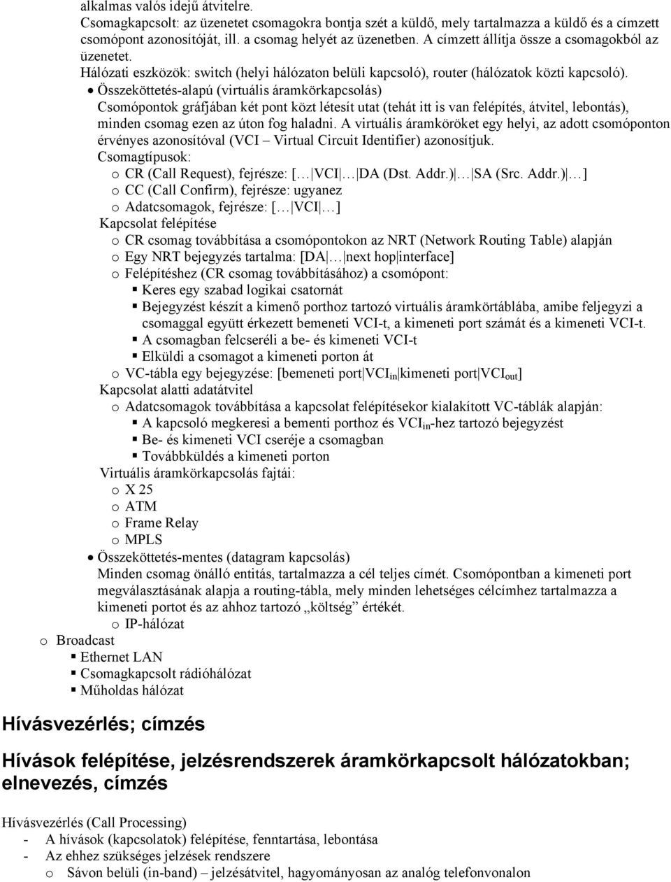 Összeköttetés-alapú (virtuális áramkörkapcsolás) Csomópontok gráfjában két pont közt létesít utat (tehát itt is van felépítés, átvitel, lebontás), minden csomag ezen az úton fog haladni.