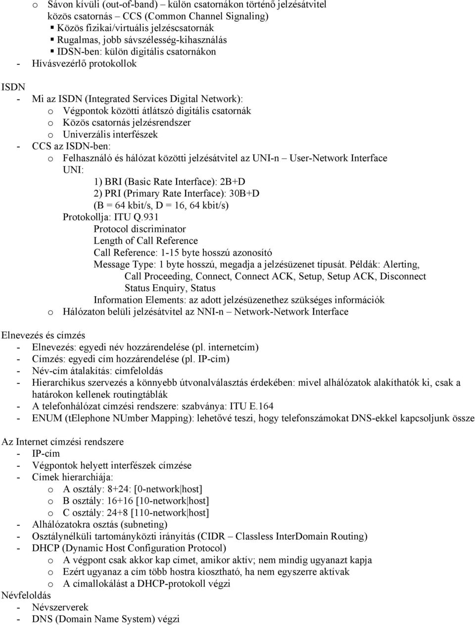 jelzésrendszer o Univerzális interfészek - CCS az ISDN-ben: o Felhasználó és hálózat közötti jelzésátvitel az UNI-n User-Network Interface UNI: 1) BRI (Basic Rate Interface): 2B+D 2) PRI (Primary