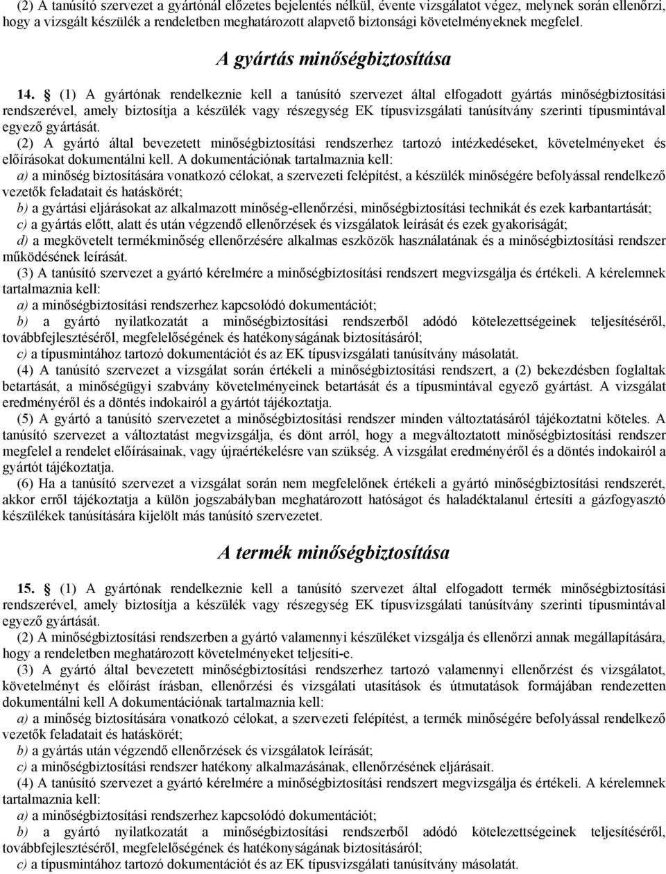 (1) A gyártónak rendelkeznie kell a tanúsító szervezet által elfogadott gyártás minıségbiztosítási rendszerével, amely biztosítja a készülék vagy részegység EK típusvizsgálati tanúsítvány szerinti