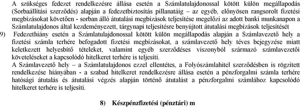 megbízások teljesítését 9) Fedezethiány esetén a Számlatulajdonossal kötött külön megállapodás alapján a Számlavezető hely a fizetési számla terhére befogadott fizetési megbízásokat, a számlavezető