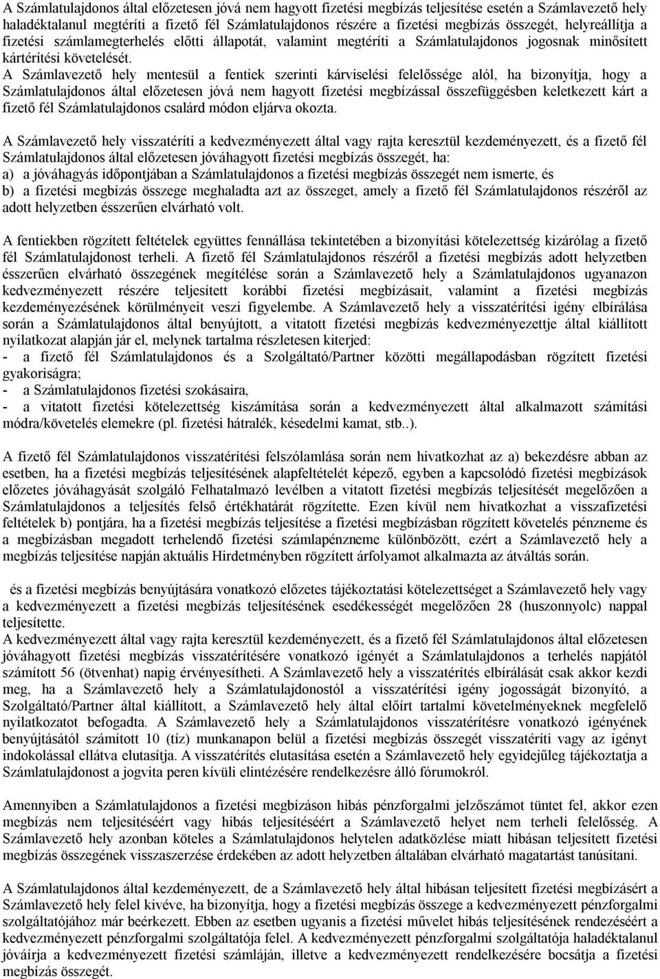 A Számlavezető hely mentesül a fentiek szerinti kárviselési felelőssége alól, ha bizonyítja, hogy a Számlatulajdonos által előzetesen jóvá nem hagyott fizetési megbízással összefüggésben keletkezett