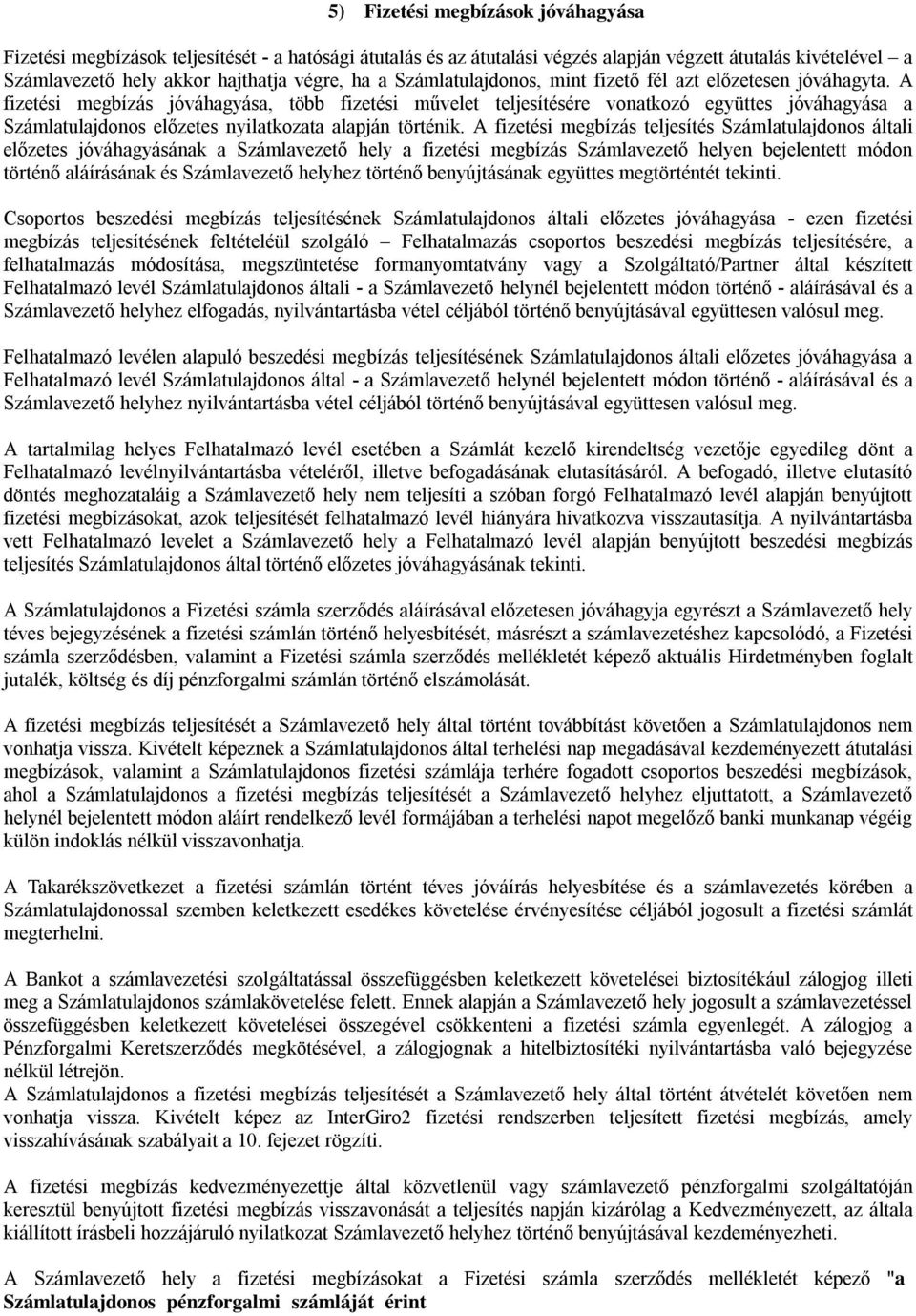 A fizetési megbízás jóváhagyása, több fizetési művelet teljesítésére vonatkozó együttes jóváhagyása a Számlatulajdonos előzetes nyilatkozata alapján történik.