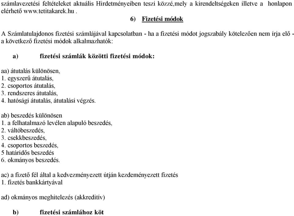 fizetési módok: aa) átutalás különösen, 1. egyszerű átutalás, 2. csoportos átutalás, 3. rendszeres átutalás, 4. hatósági átutalás, átutalási végzés. ab) beszedés különösen 1.