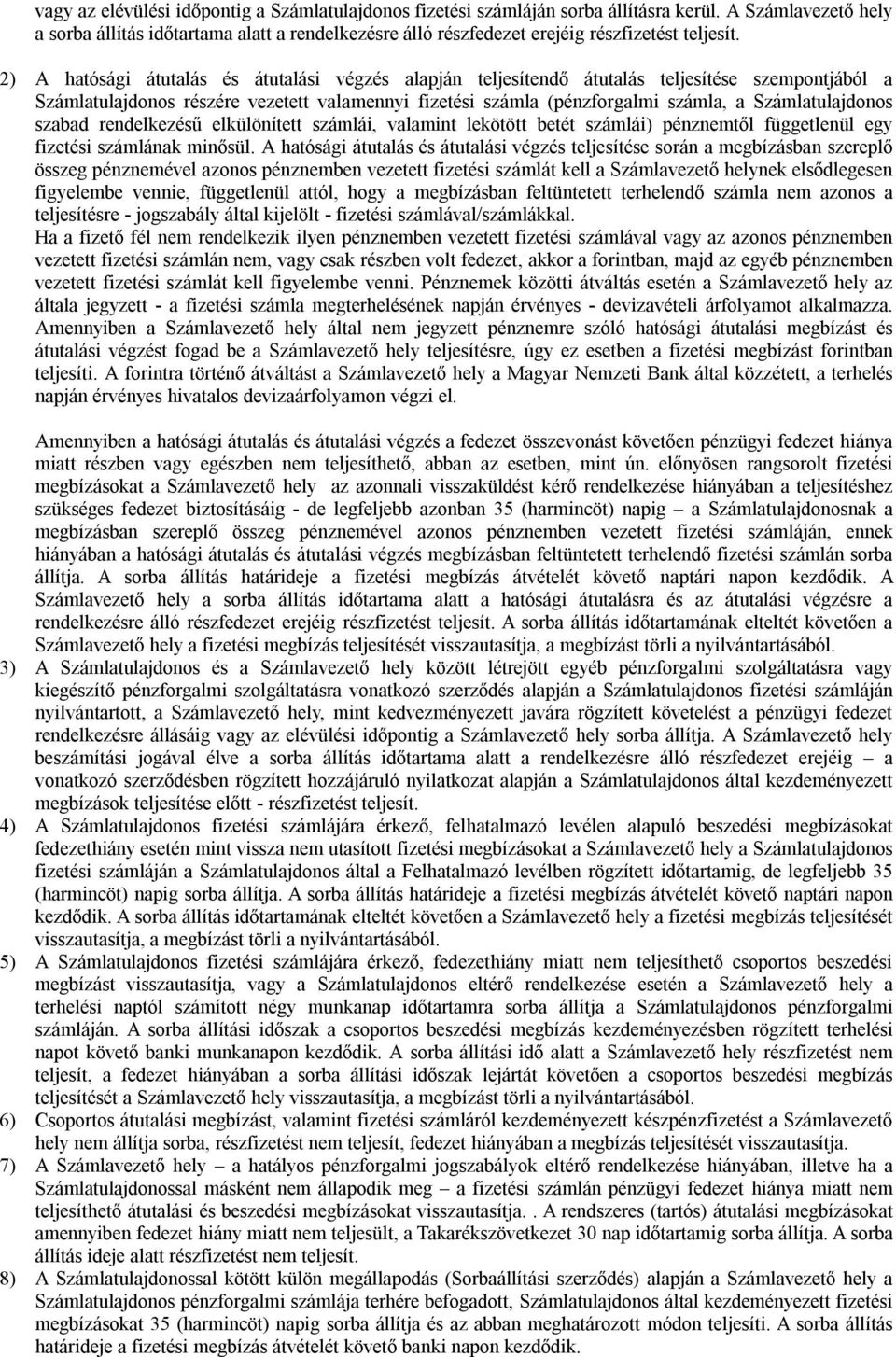 2) A hatósági átutalás és átutalási végzés alapján teljesítendő átutalás teljesítése szempontjából a Számlatulajdonos részére vezetett valamennyi fizetési számla (pénzforgalmi számla, a