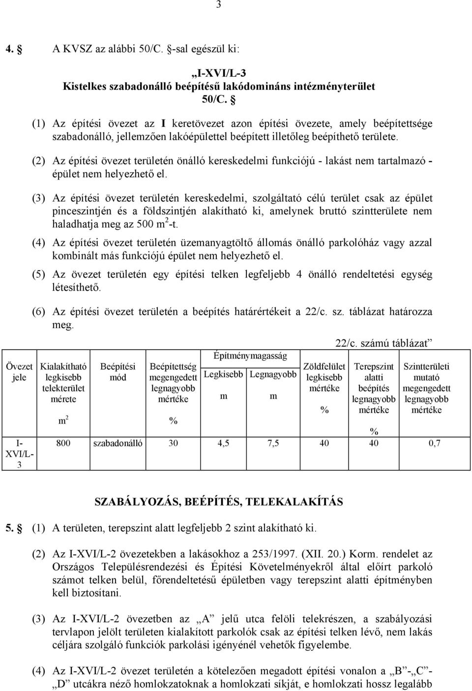 (2) Az építési övezet területén önálló kereskedelmi funkciójú - lakást nem tartalmazó - épület nem helyezhető el.