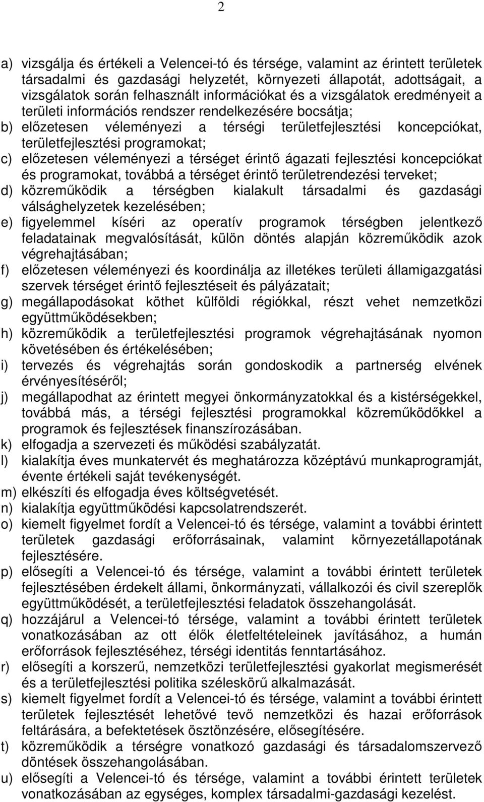 elızetesen véleményezi a térséget érintı ágazati fejlesztési koncepciókat és programokat, továbbá a térséget érintı területrendezési terveket; d) közremőködik a térségben kialakult társadalmi és