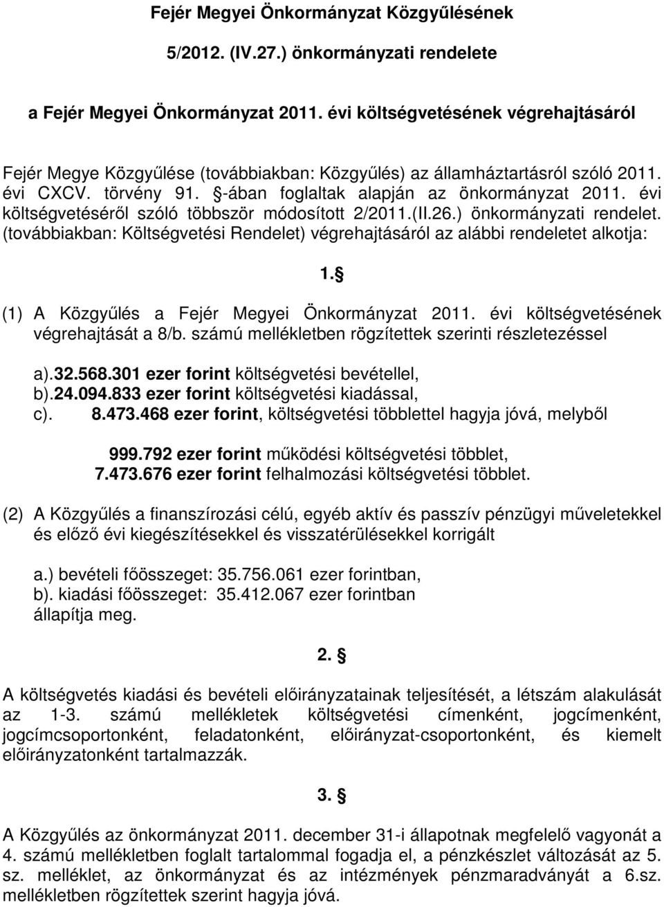 évi költségvetésérıl szóló többször módosított 2/2011.(II.26.) önkormányzati rendelet. (továbbiakban: Költségvetési Rendelet) végrehajtásáról az alábbi rendeletet alkotja: 1.