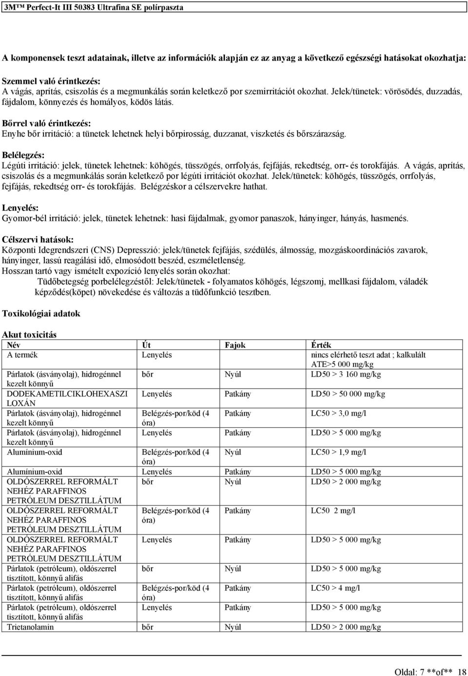 Bőrrel való érintkezés: Enyhe bőr irritáció: a tünetek lehetnek helyi bőrpirosság, duzzanat, viszketés és bőrszárazság.