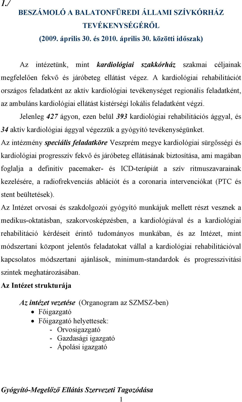 A kardiológiai rehabilitációt országos feladatként az aktív kardiológiai tevékenységet regionális feladatként, az ambuláns kardiológiai ellátást kistérségi lokális feladatként végzi.