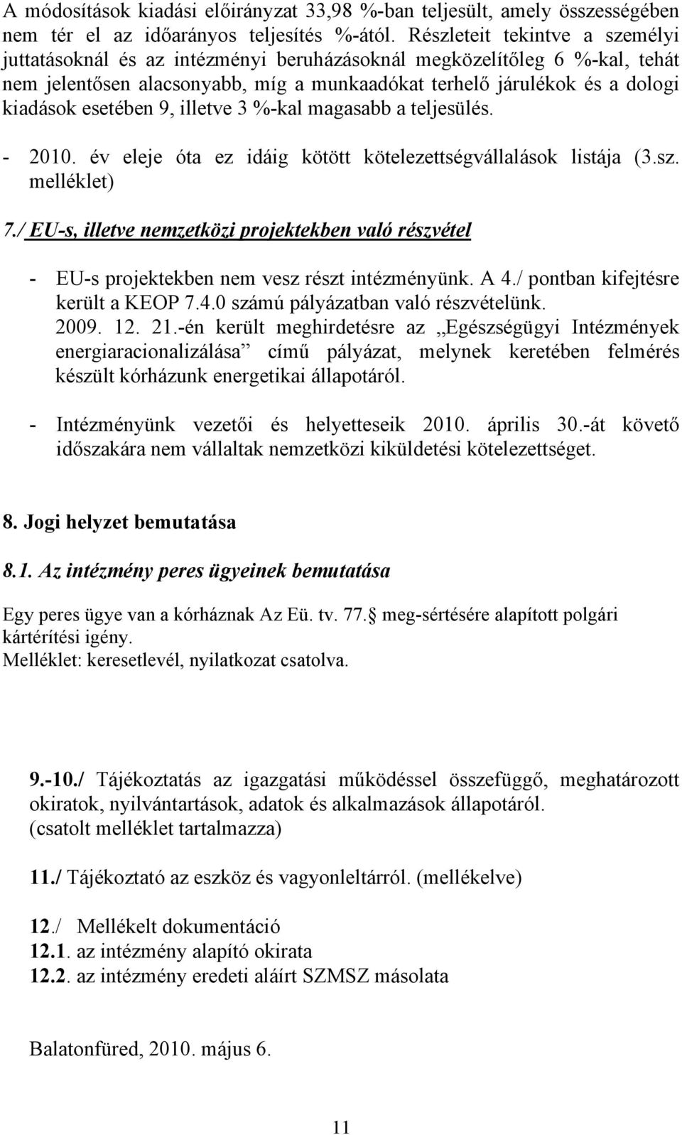 esetében 9, illetve 3 %-kal magasabb a teljesülés. - 2010. év eleje óta ez idáig kötött kötelezettségvállalások listája (3.sz. melléklet) 7.