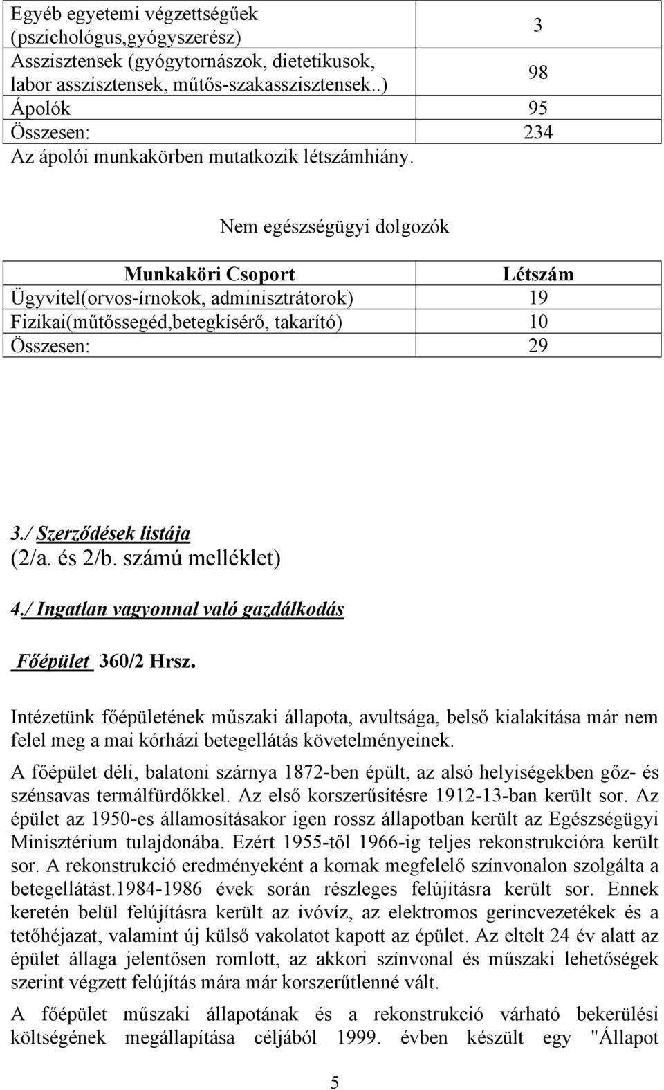 Nem egészségügyi dolgozók Munkaköri Csoport Létszám Ügyvitel(orvos-írnokok, adminisztrátorok) 19 Fizikai(műtőssegéd,betegkísérő, takarító) 10 Összesen: 29 3./ Szerződések listája (2/a. és 2/b.