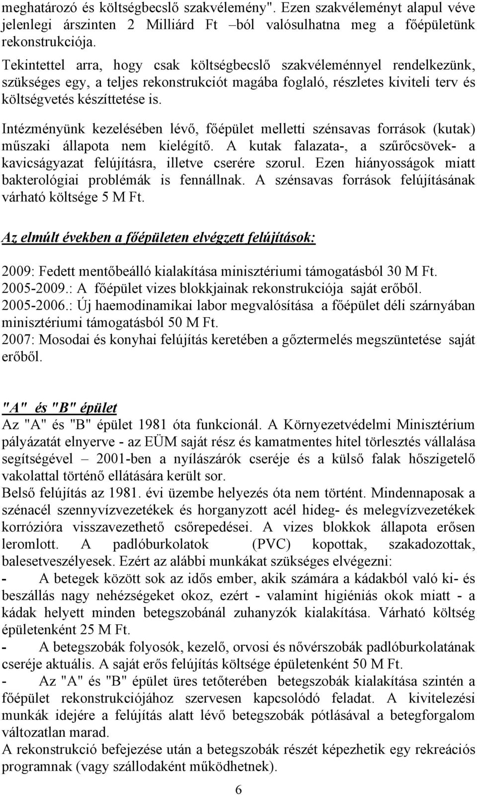 Intézményünk kezelésében lévő, főépület melletti szénsavas források (kutak) műszaki állapota nem kielégítő. A kutak falazata-, a szűrőcsövek- a kavicságyazat felújításra, illetve cserére szorul.