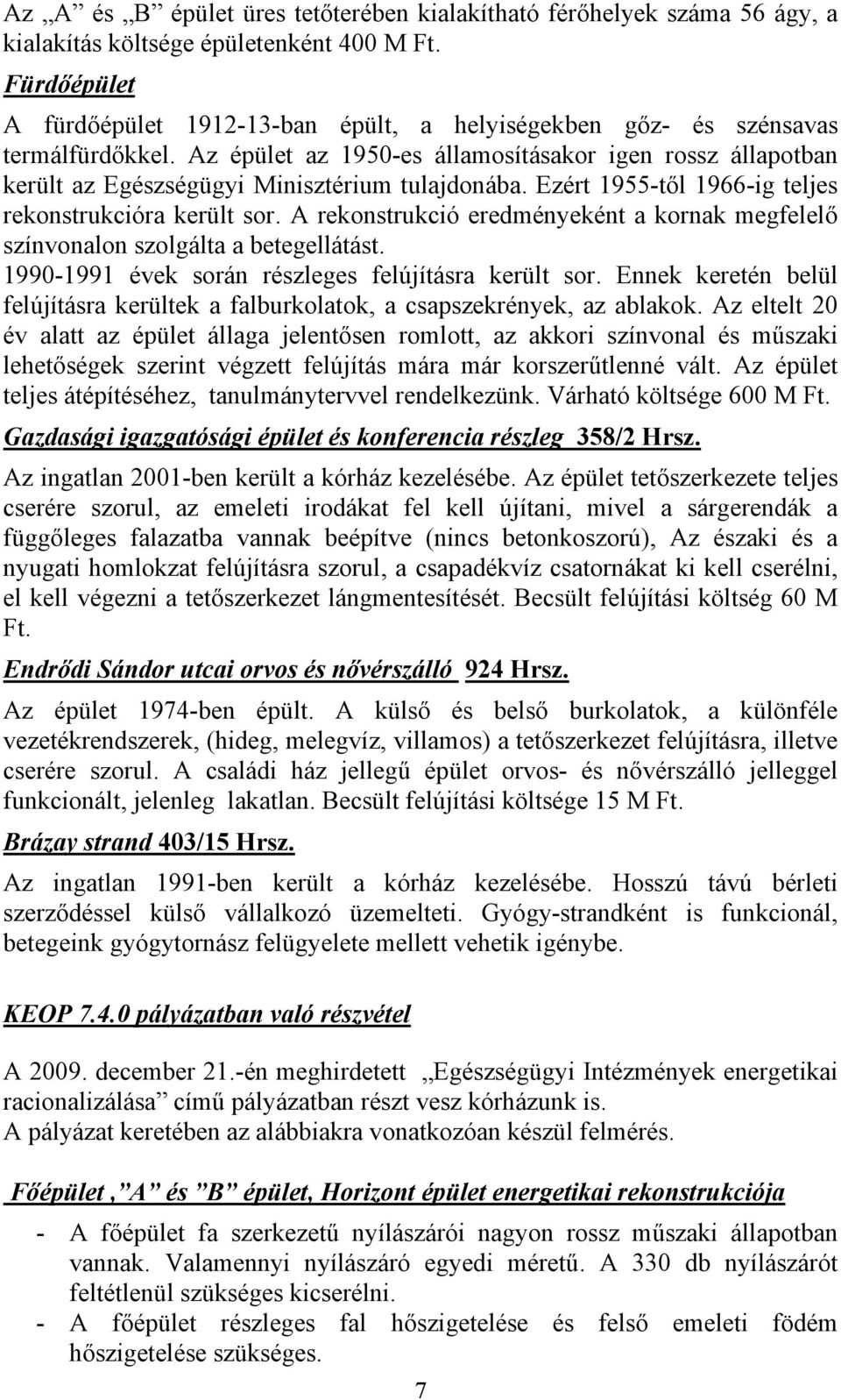 Az épület az 1950-es államosításakor igen rossz állapotban került az Egészségügyi Minisztérium tulajdonába. Ezért 1955-től 1966-ig teljes rekonstrukcióra került sor.