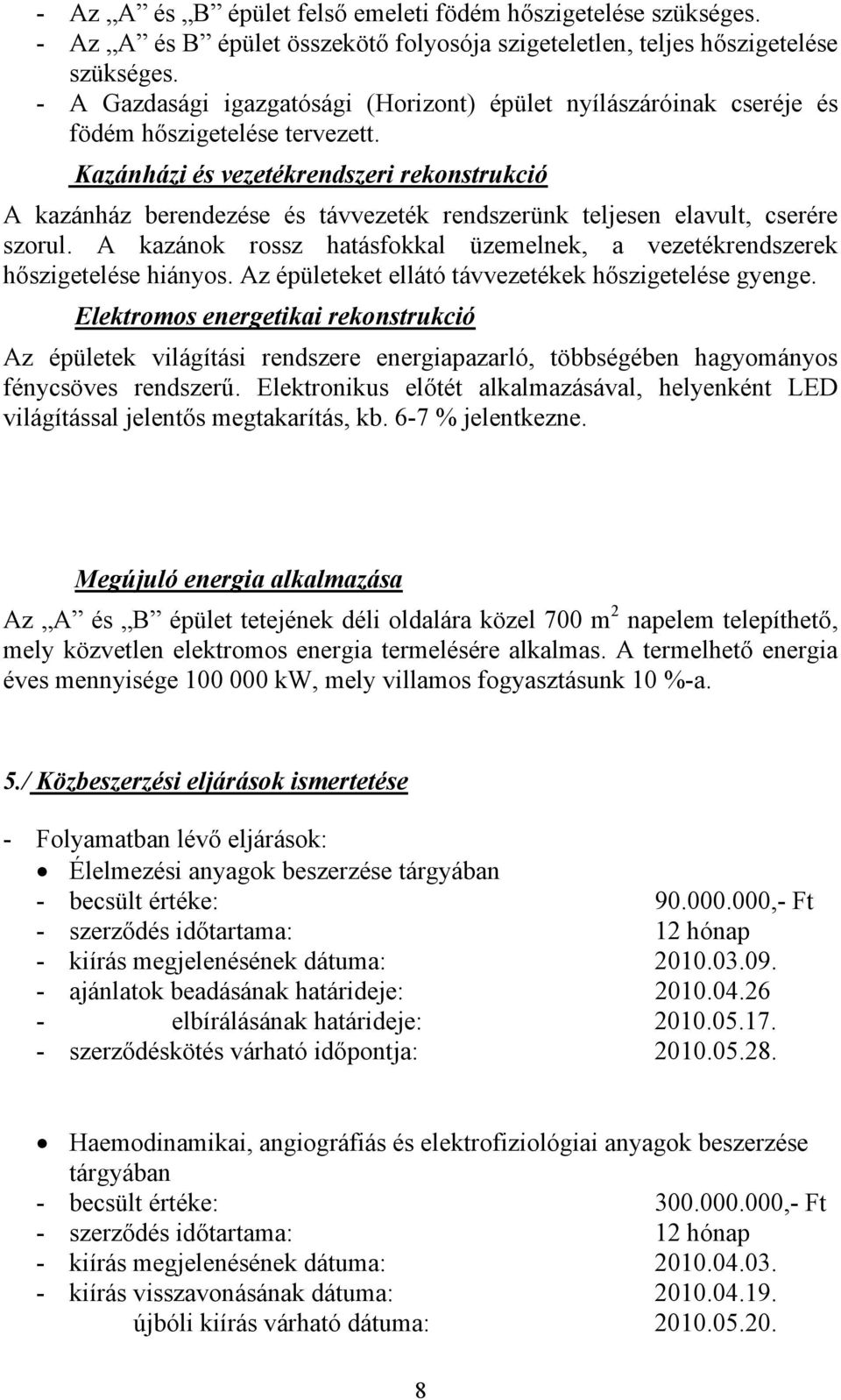 Kazánházi és vezetékrendszeri rekonstrukció A kazánház berendezése és távvezeték rendszerünk teljesen elavult, cserére szorul.