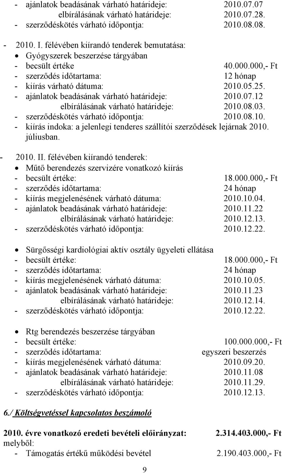 - ajánlatok beadásának várható határideje: 2010.07.12 elbírálásának várható határideje: 2010.08.03. - szerződéskötés várható időpontja: 2010.08.10. - kiírás indoka: a jelenlegi tenderes szállítói szerződések lejárnak 2010.