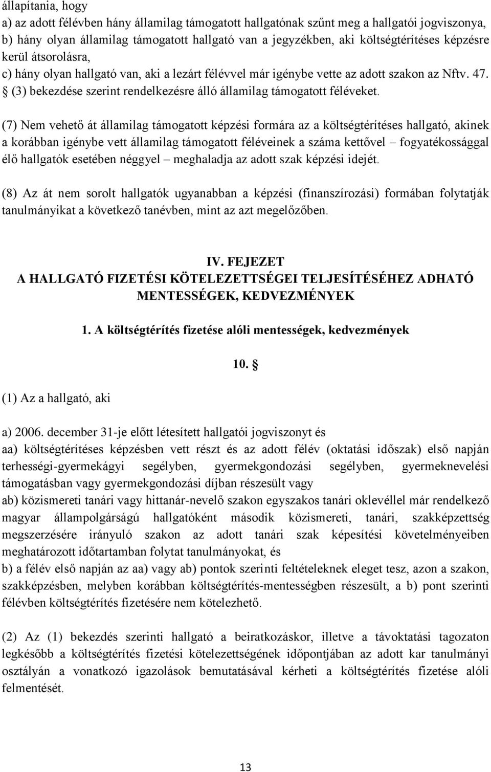 (7) Nem vehető át államilag támogatott képzési formára az a költségtérítéses hallgató, akinek a korábban igénybe vett államilag támogatott féléveinek a száma kettővel fogyatékossággal élő hallgatók