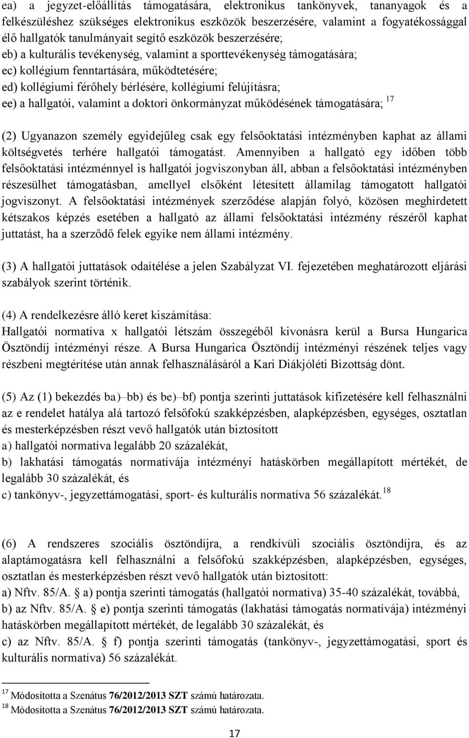 felújításra; ee) a hallgatói, valamint a doktori önkormányzat működésének támogatására; 17 (2) Ugyanazon személy egyidejűleg csak egy felsőoktatási intézményben kaphat az állami költségvetés terhére