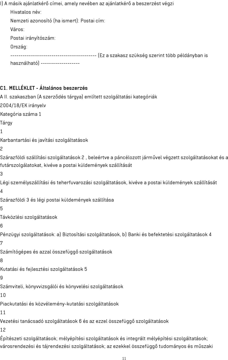 szakaszban (A szerződés tárgya) említett szolgáltatási kategóriák 2004/18/EK irányelv Kategória száma 1 Tárgy 1 Karbantartási és javítási szolgáltatások 2 Szárazföldi szállítási szolgáltatások 2,