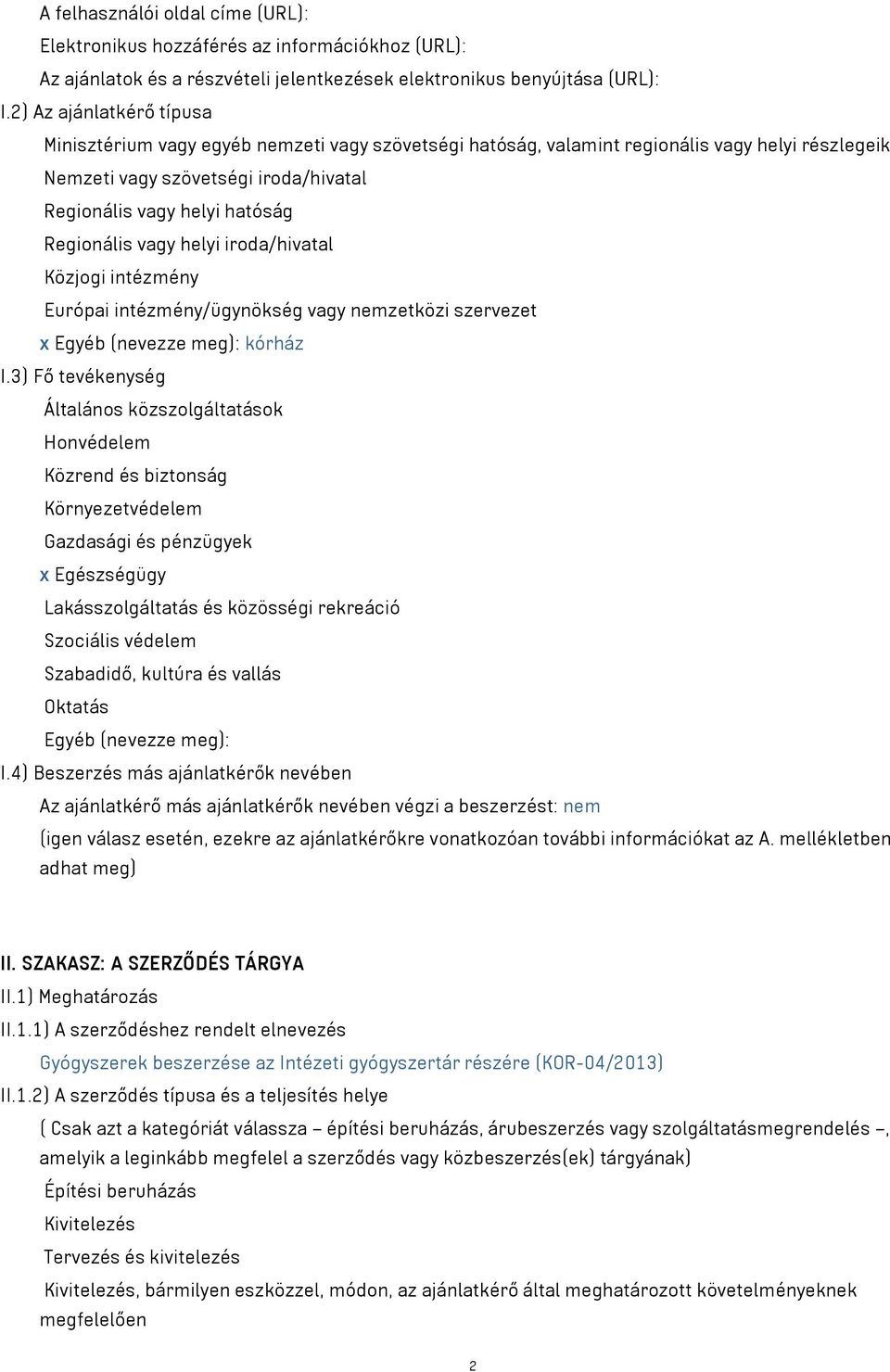 Regionális vagy helyi iroda/hivatal Közjogi intézmény Európai intézmény/ügynökség vagy nemzetközi szervezet x Egyéb (nevezze meg): kórház I.