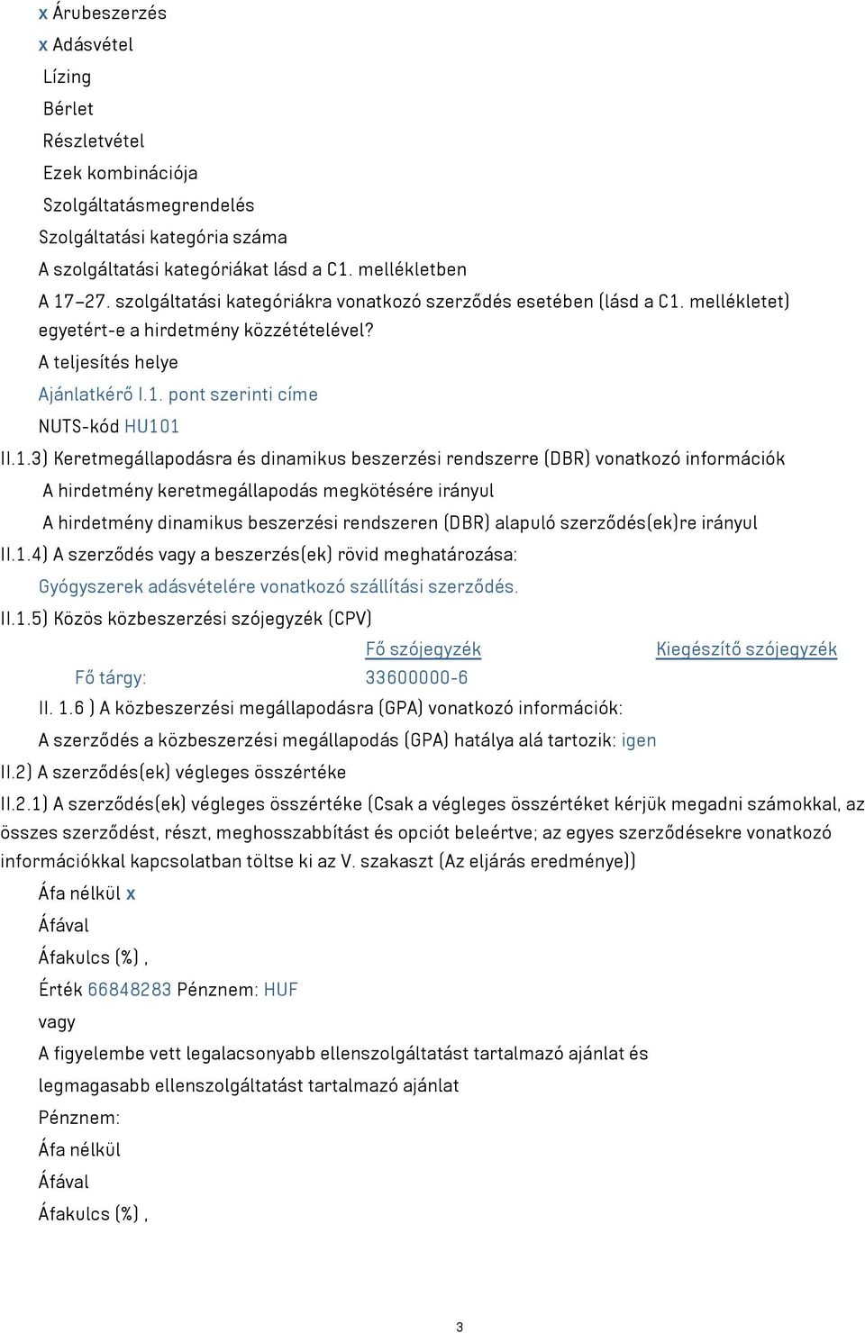 mellékletet) egyetért-e a hirdetmény közzétételével? A teljesítés helye Ajánlatkérő I.1.