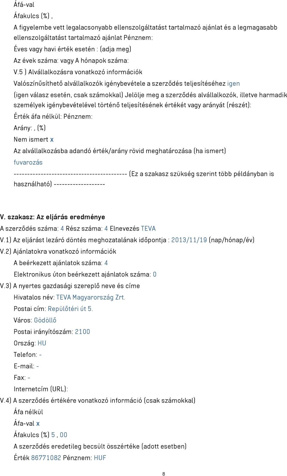 5 ) Alvállalkozásra vonatkozó információk Valószínűsíthető alvállalkozók igénybevétele a szerződés teljesítéséhez igen (igen válasz esetén, csak számokkal) Jelölje meg a szerződés alvállalkozók,