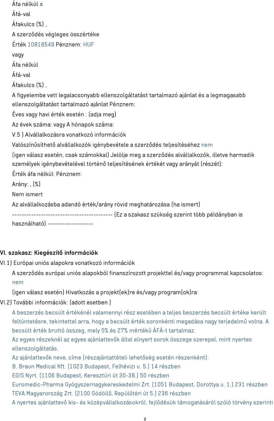 5 ) Alvállalkozásra vonatkozó információk Valószínűsíthető alvállalkozók igénybevétele a szerződés teljesítéséhez nem (igen válasz esetén, csak számokkal) Jelölje meg a szerződés alvállalkozók,