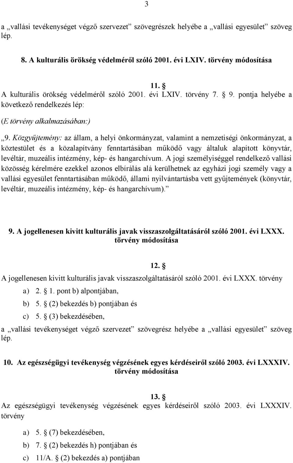 Közgyűjtemény: az állam, a helyi önkormányzat, valamint a nemzetiségi önkormányzat, a köztestület és a közalapítvány fenntartásában működő vagy általuk alapított könyvtár, levéltár, muzeális