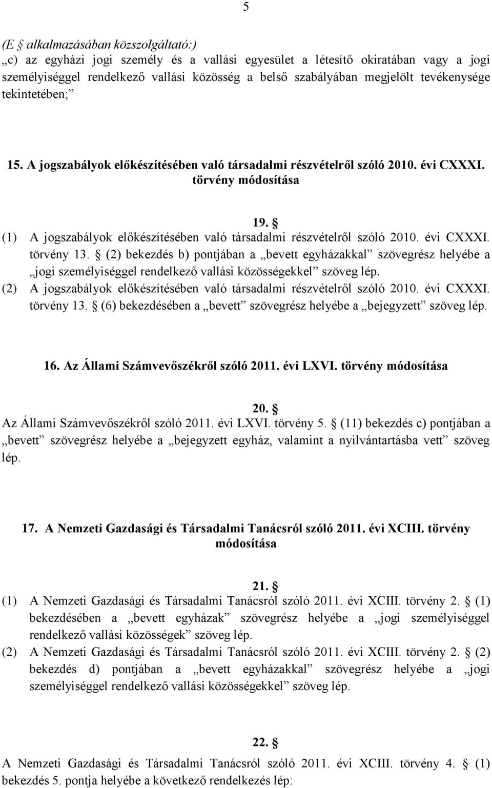 (1) A jogszabályok előkészítésében való társadalmi részvételről szóló 2010. évi CXXXI. törvény 13.