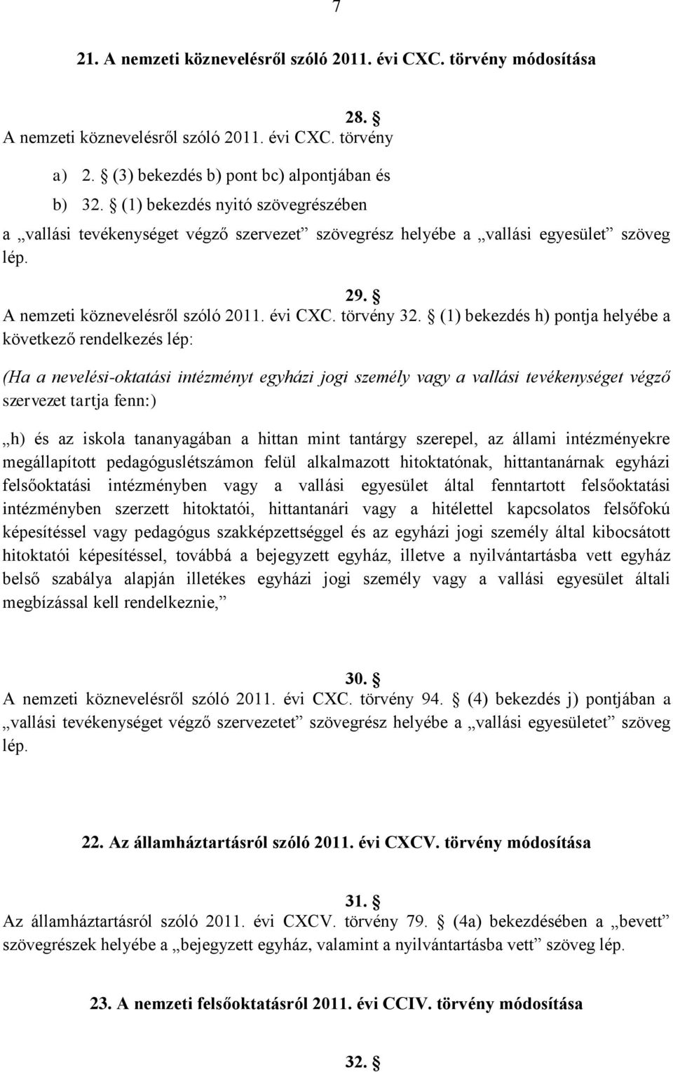 (1) bekezdés h) pontja helyébe a következő rendelkezés lép: (Ha a nevelési-oktatási intézményt egyházi jogi személy vagy a vallási tevékenységet végző szervezet tartja fenn:) h) és az iskola