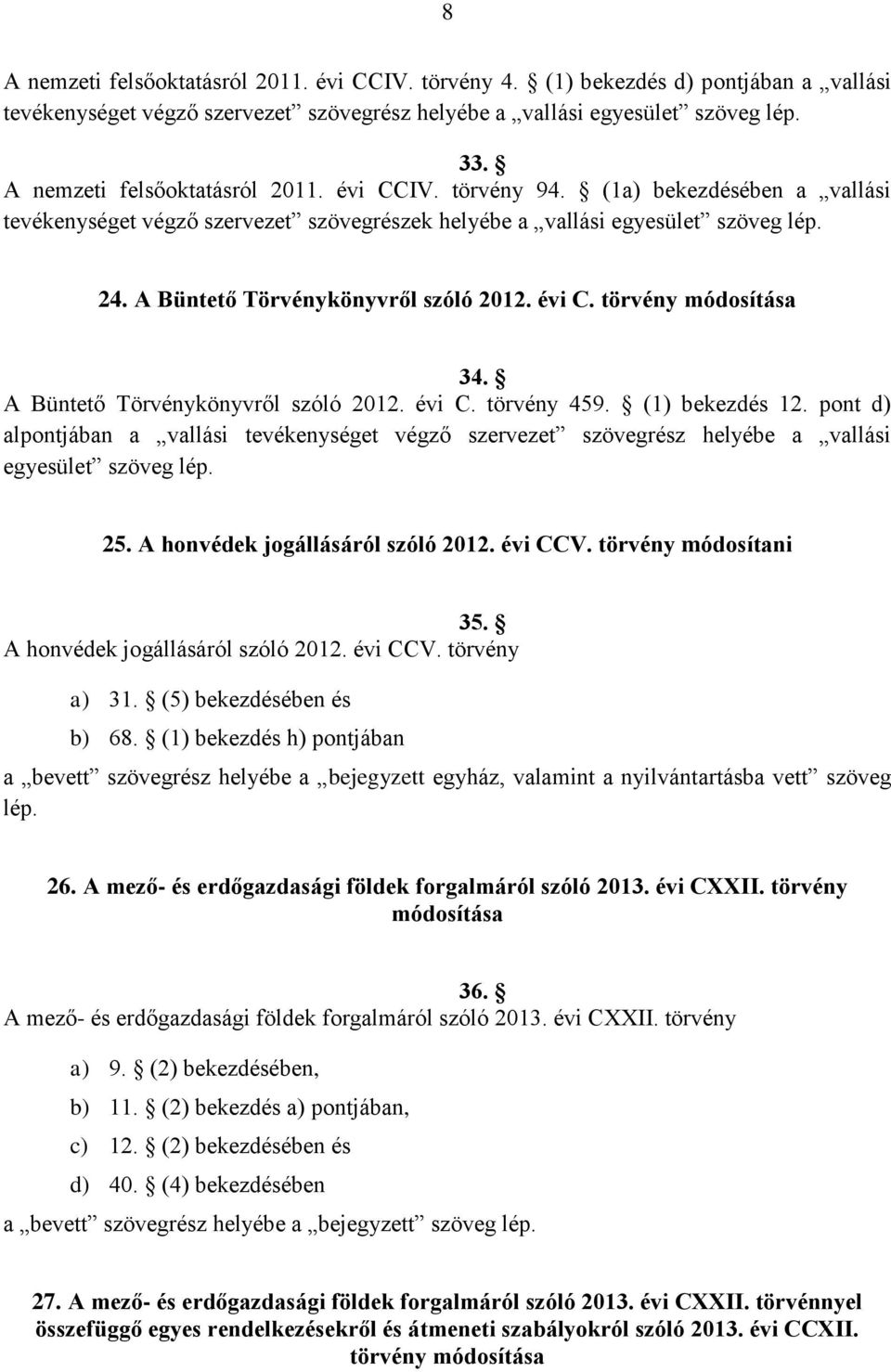 A Büntető Törvénykönyvről szóló 2012. évi C. törvény módosítása 34. A Büntető Törvénykönyvről szóló 2012. évi C. törvény 459. (1) bekezdés 12.