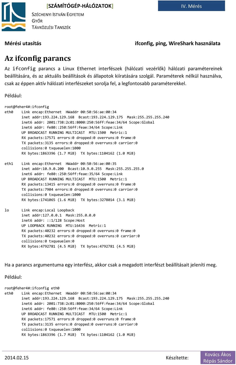 root@feher4#:ifconfig eth0 Link encap:ethernet HWaddr 00:50:56:ae:00:34 inet addr:193.224.129.168 Bcast:193.224.129.175 Mask:255.