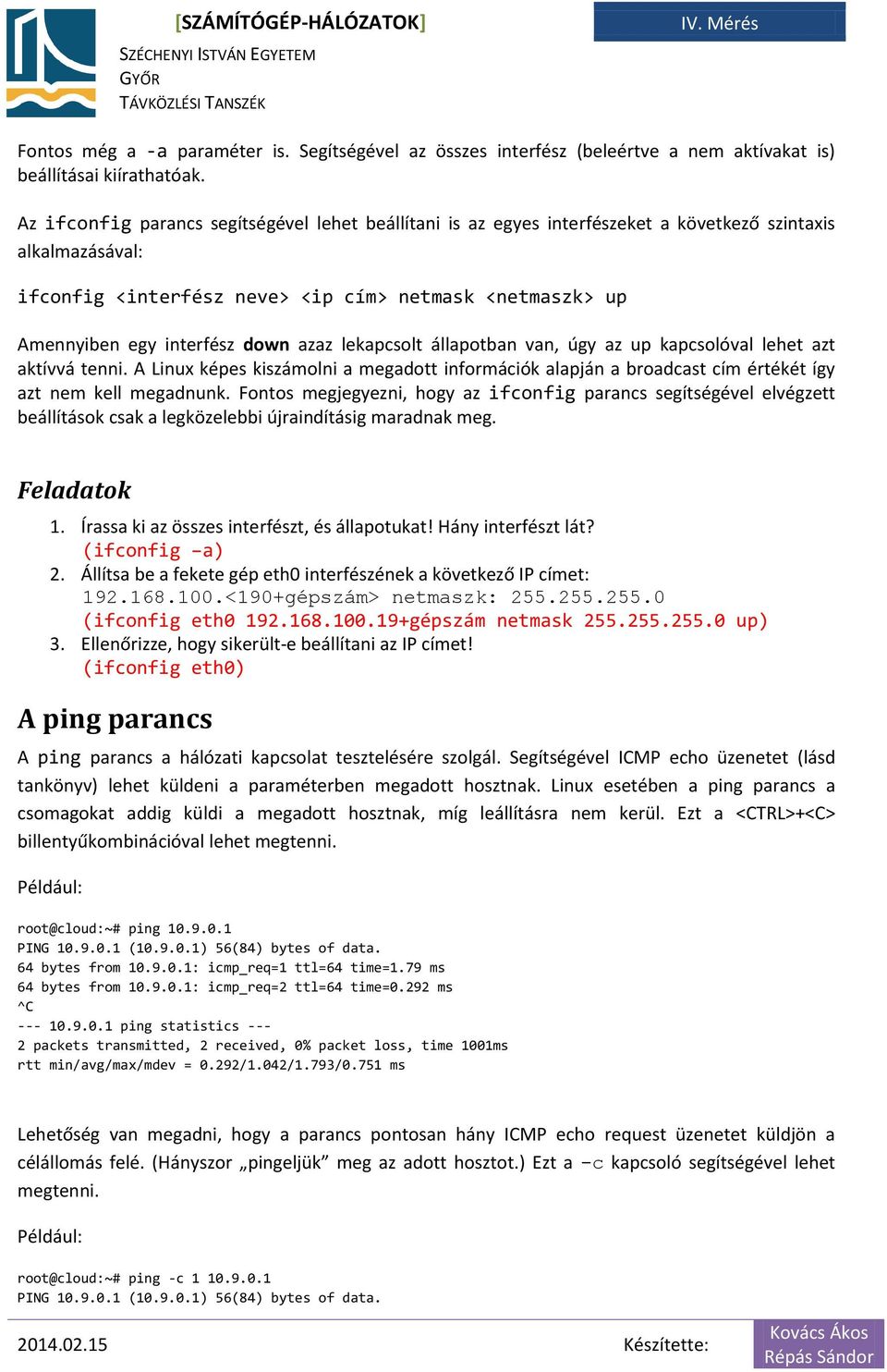 down azaz lekapcsolt állapotban van, úgy az up kapcsolóval lehet azt aktívvá tenni. A Linux képes kiszámolni a megadott információk alapján a broadcast cím értékét így azt nem kell megadnunk.