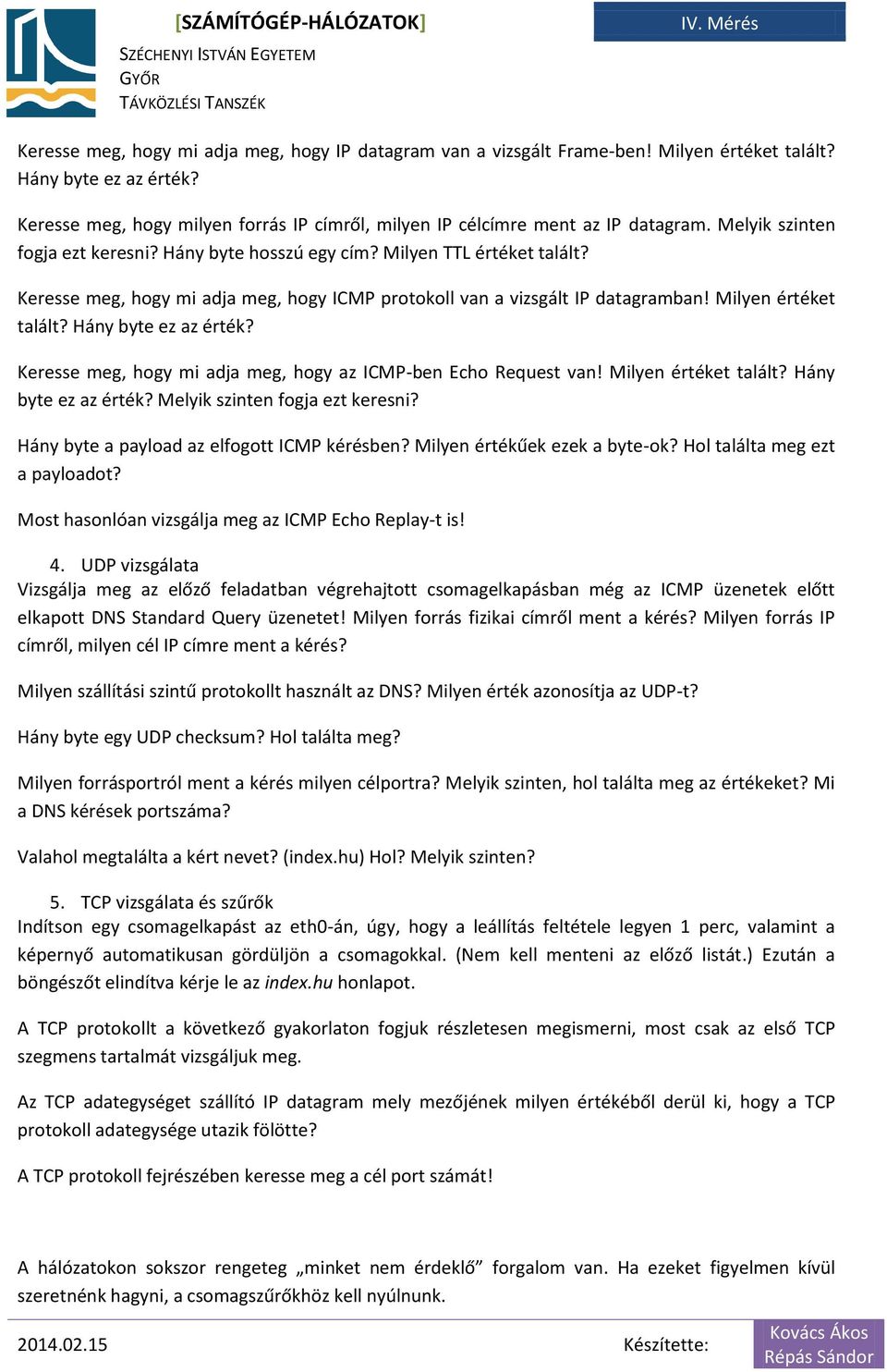 Keresse meg, hogy mi adja meg, hogy ICMP protokoll van a vizsgált IP datagramban! Milyen értéket talált? Hány byte ez az érték? Keresse meg, hogy mi adja meg, hogy az ICMP-ben Echo Request van!