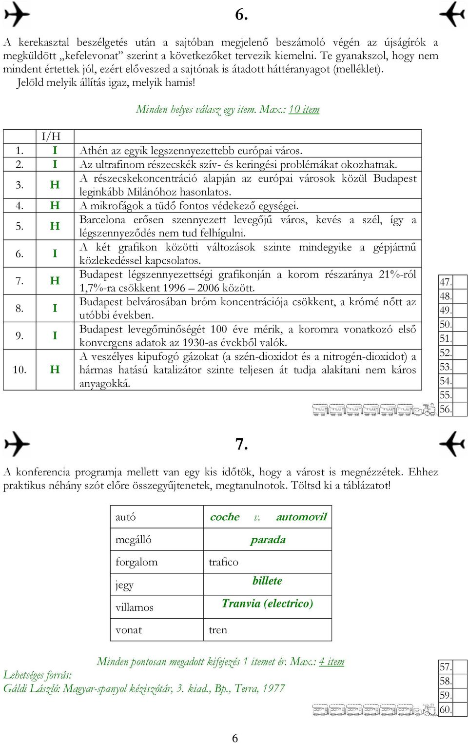 : 10 item I/H 1. I Athén az egyik legszennyezettebb európai város. 2. I Az ultrafinom részecskék szív- és keringési problémákat okozhatnak. 3.