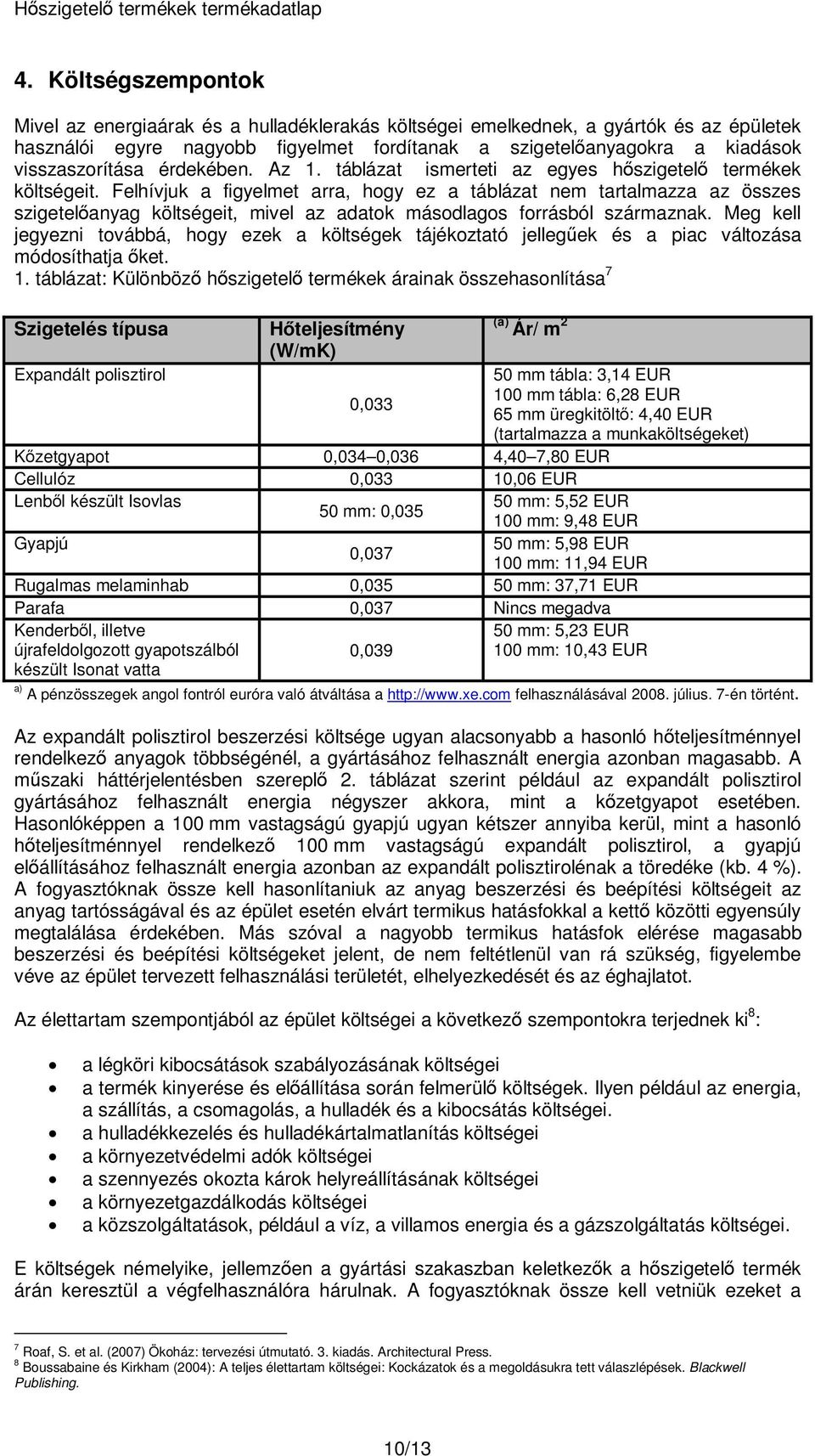Felhívjuk a figyelmet arra, hogy ez a táblázat nem tartalmazza az összes szigetelőanyag költségeit, mivel az adatok másodlagos forrásból származnak.
