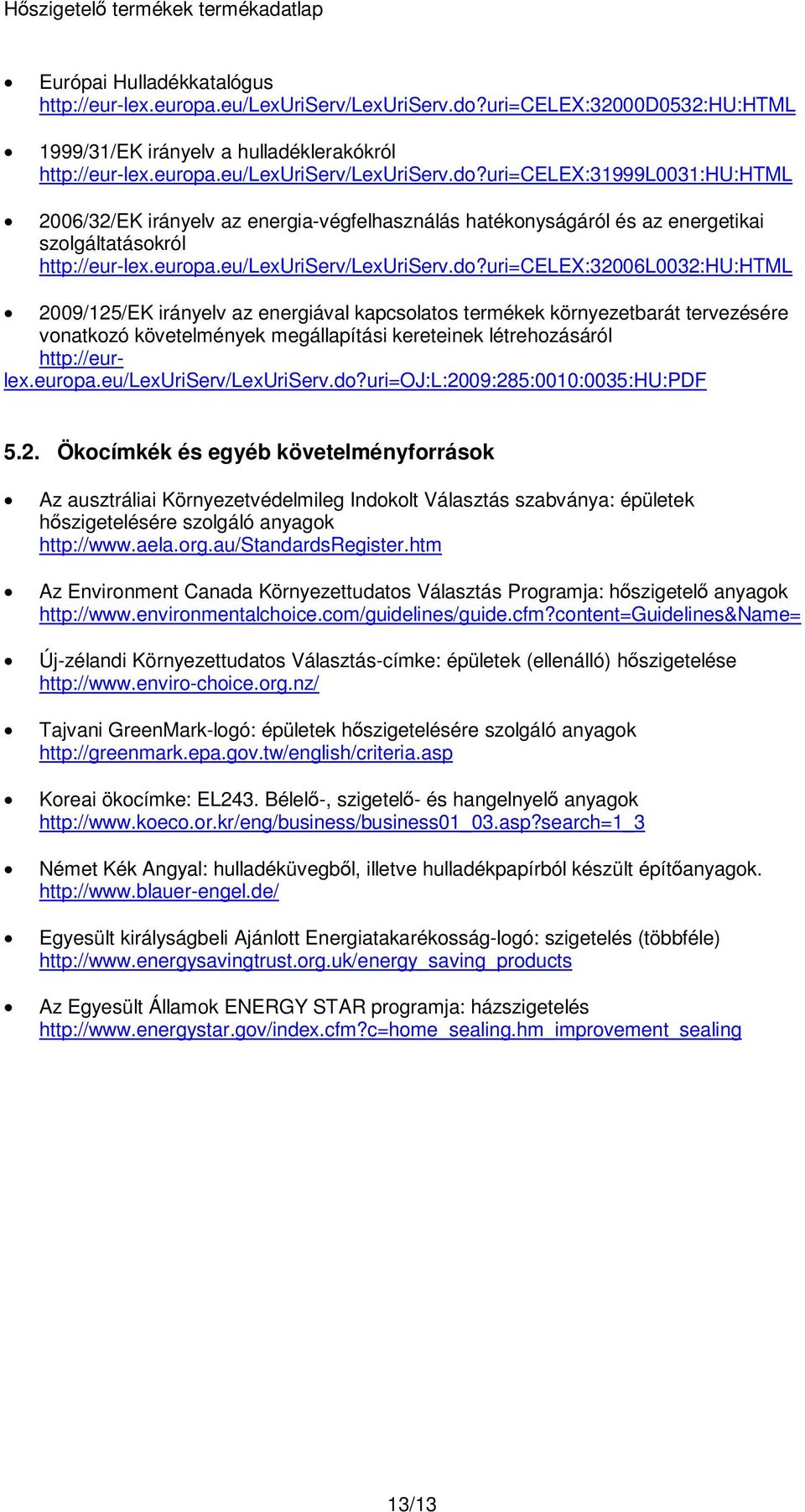 uri=celex:31999l0031:hu:html 2006/32/EK irányelv az energia-végfelhasználás hatékonyságáról és az energetikai szolgáltatásokról http://eur-lex.europa.eu/lexuriserv/lexuriserv.do?
