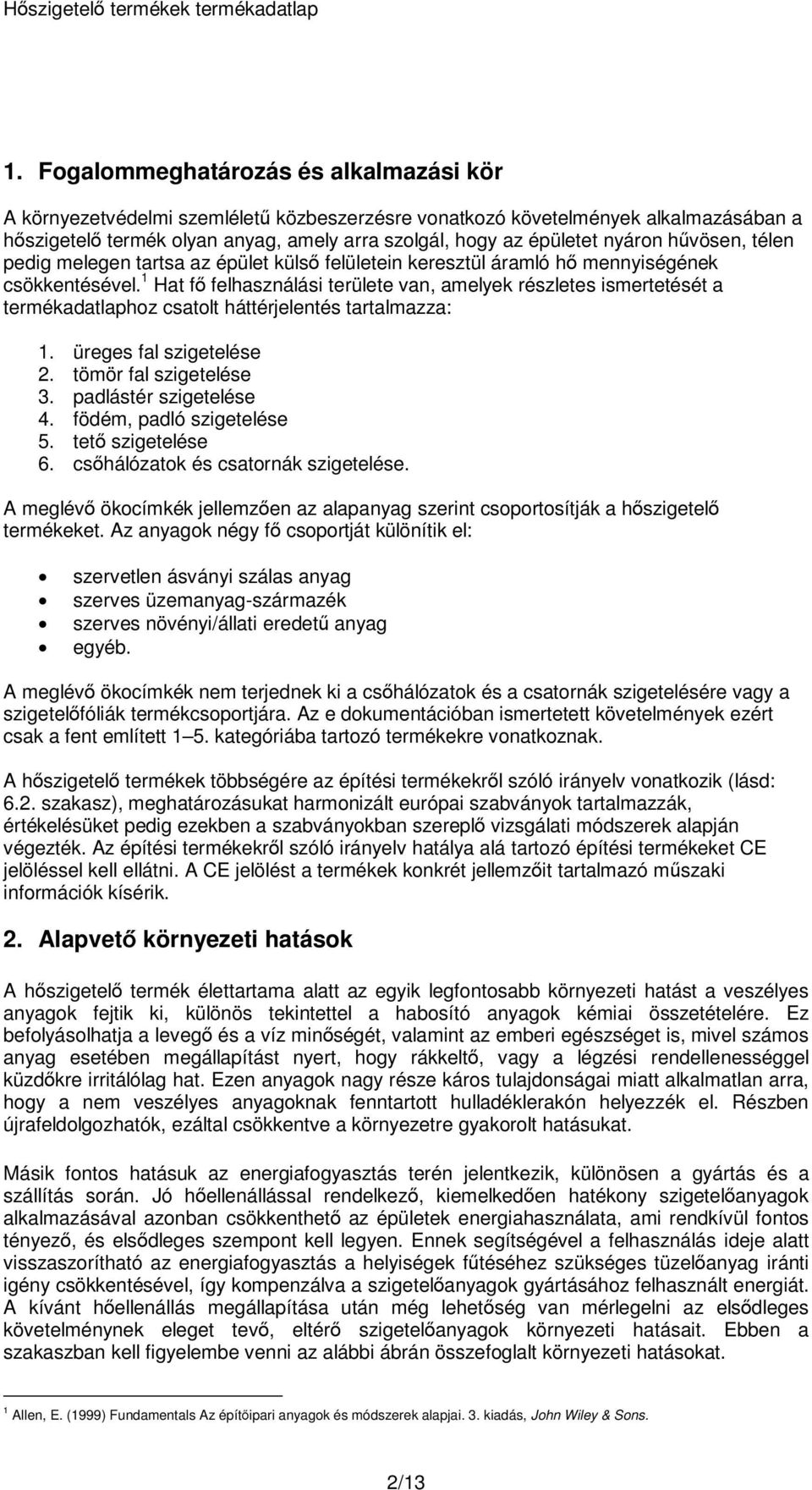1 Hat fő felhasználási területe van, amelyek részletes ismertetését a termékadatlaphoz csatolt háttérjelentés tartalmazza: 1. üreges fal szigetelése 2. tömör fal szigetelése 3.