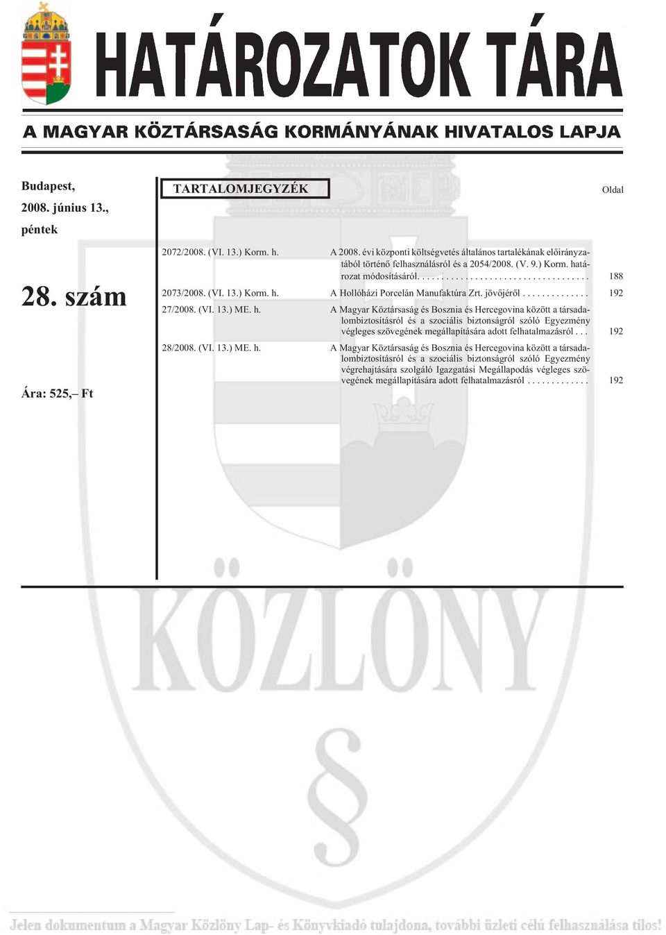 A Hollóházi Porcelán Manufaktúra Zrt. jövõjérõl... 192 27/2008. (VI. 13.) ME. h.