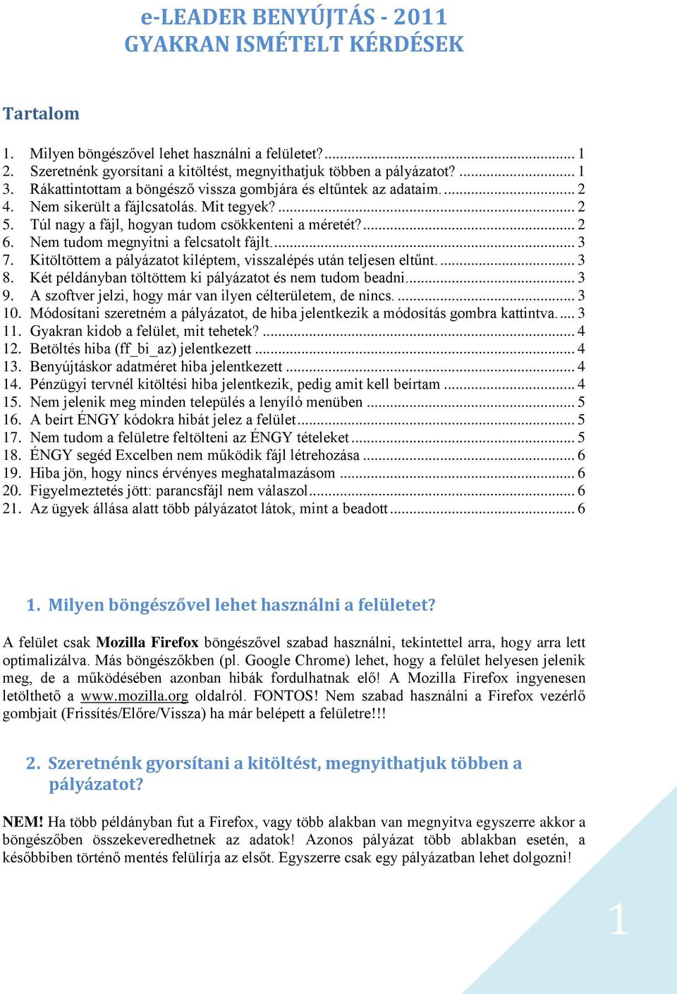 Nem tudom megnyitni a felcsatolt fájlt.... 3 7. Kitöltöttem a pályázatot kiléptem, visszalépés után teljesen eltűnt.... 3 8. Két példányban töltöttem ki pályázatot és nem tudom beadni... 3 9.