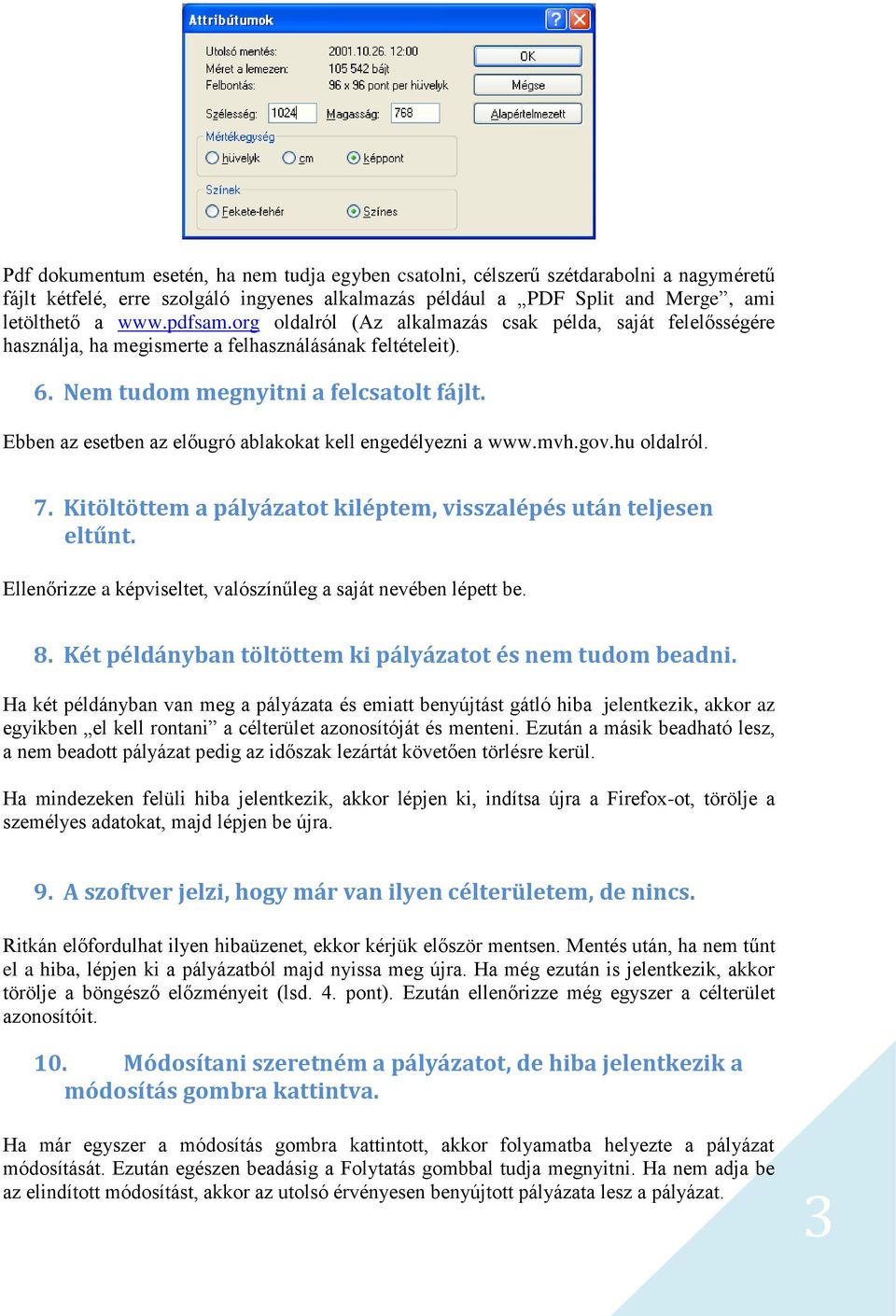 Ebben az esetben az előugró ablakokat kell engedélyezni a www.mvh.gov.hu oldalról. 7. Kitöltöttem a pályázatot kiléptem, visszalépés után teljesen eltűnt.