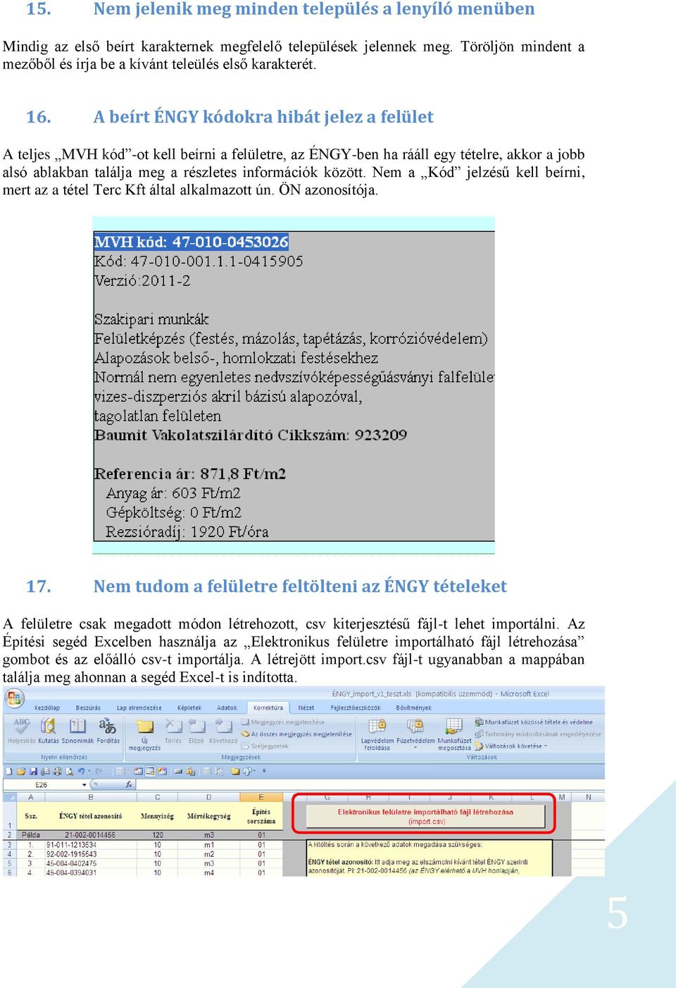 Nem a Kód jelzésű kell beírni, mert az a tétel Terc Kft által alkalmazott ún. ÖN azonosítója. 17.