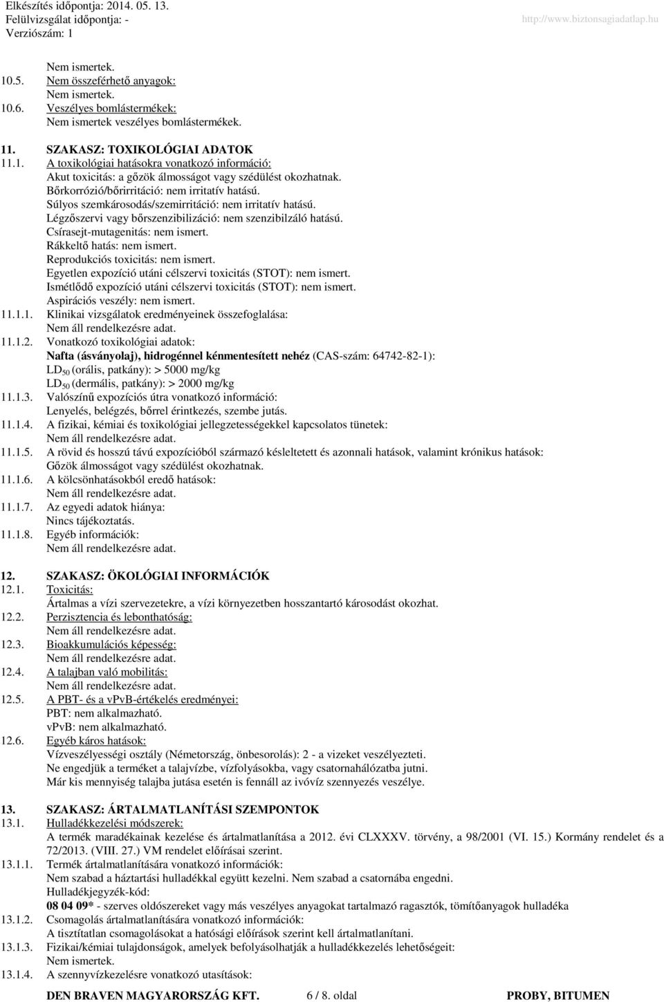 Csírasejt-mutagenitás: nem ismert. Rákkeltő hatás: nem ismert. Reprodukciós toxicitás: nem ismert. Egyetlen expozíció utáni célszervi toxicitás (STOT): nem ismert.