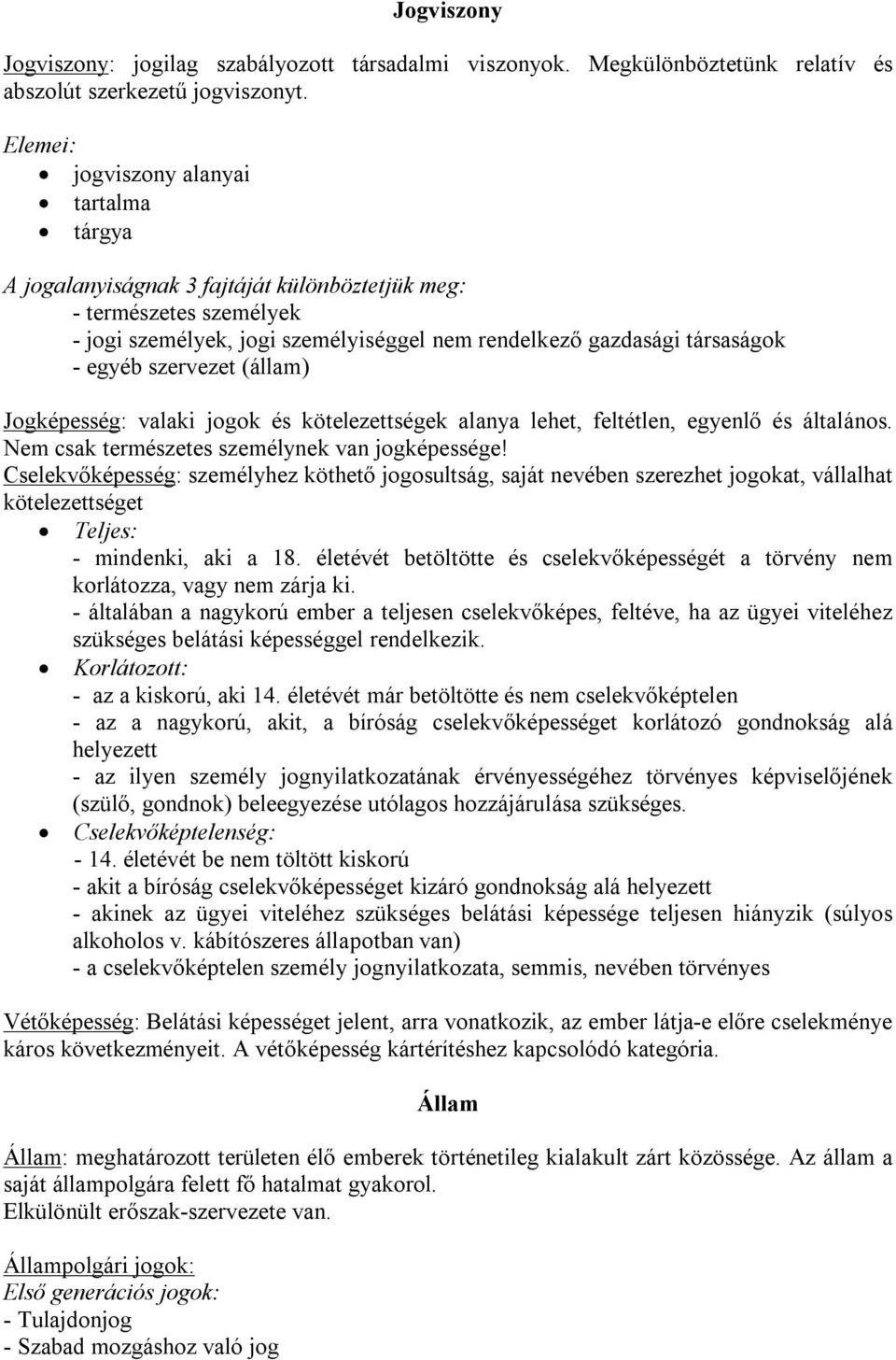 szervezet (állam) Jogképesség: valaki jogok és kötelezettségek alanya lehet, feltétlen, egyenlő és általános. Nem csak természetes személynek van jogképessége!