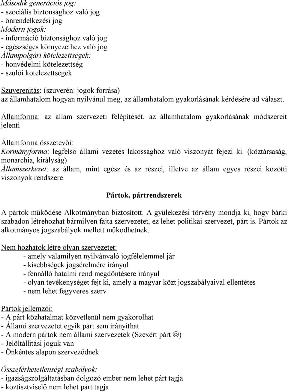 Államforma: az állam szervezeti felépítését, az államhatalom gyakorlásának módszereit jelenti Államforma összetevői: Kormányforma: legfelső állami vezetés lakossághoz való viszonyát fejezi ki.