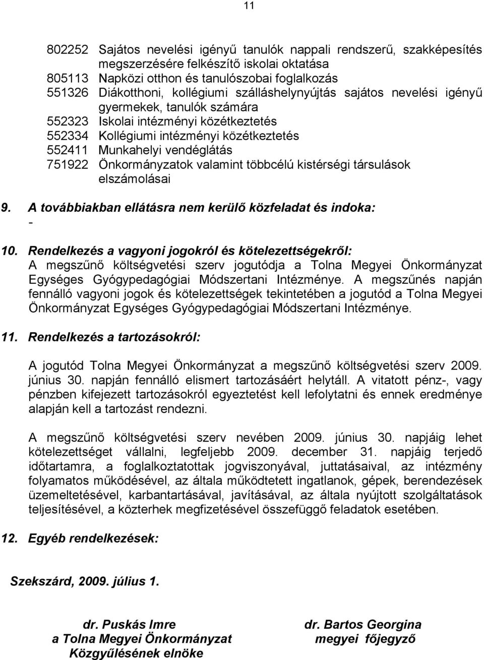 Önkormányzatok valamint többcélú kistérségi társulások elszámolásai 9. A továbbiakban ellátásra nem kerülő közfeladat és indoka: - 10.