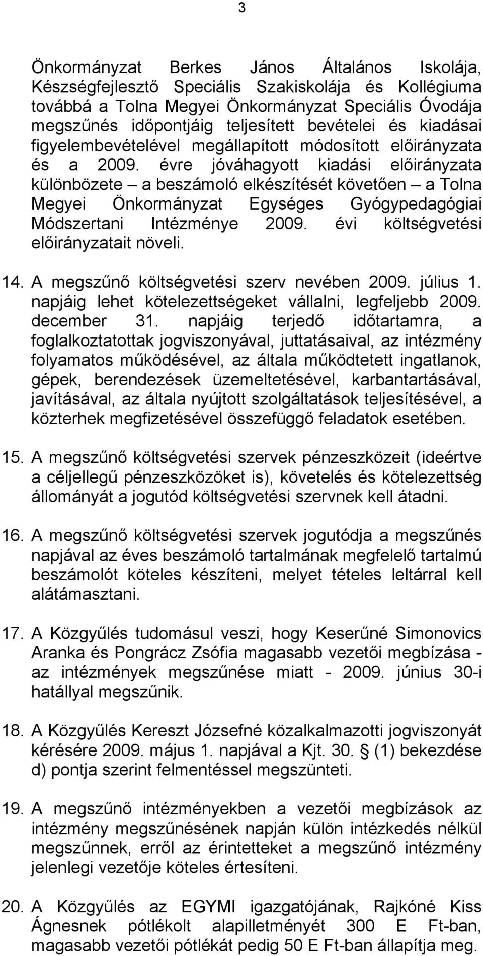 évre jóváhagyott kiadási előirányzata különbözete a beszámoló elkészítését követően a Tolna Megyei Önkormányzat Egységes Gyógypedagógiai Módszertani Intézménye 2009.