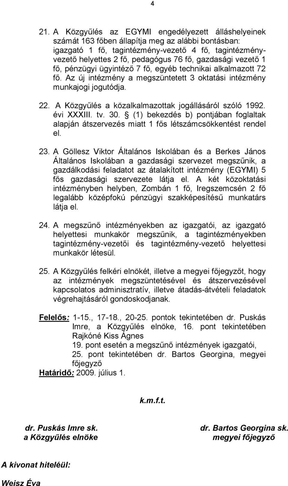 A Közgyűlés a közalkalmazottak jogállásáról szóló 1992. évi XXXIII. tv. 30. (1) bekezdés b) pontjában foglaltak alapján átszervezés miatt 1 fős létszámcsökkentést rendel el. 23.